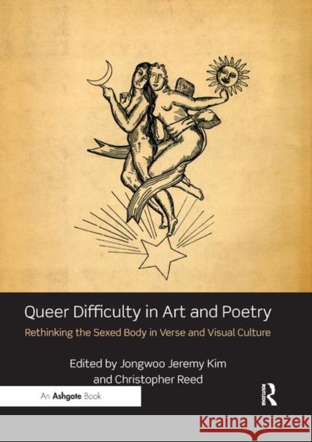 Queer Difficulty in Art and Poetry: Rethinking the Sexed Body in Verse and Visual Culture Kim, Jongwoo Jeremy 9780367199159 Taylor and Francis