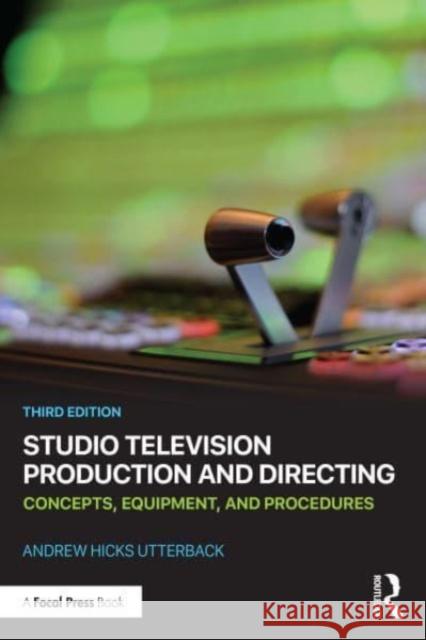 Studio Television Production and Directing: Concepts, Equipment, and Procedures Andrew Hicks Utterback 9780367199227 Taylor & Francis Ltd