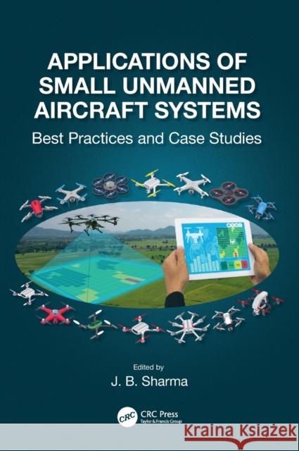 Applications of Small Unmanned Aircraft Systems: Best Practices and Case Studies J. B. Sharma 9780367199241 CRC Press