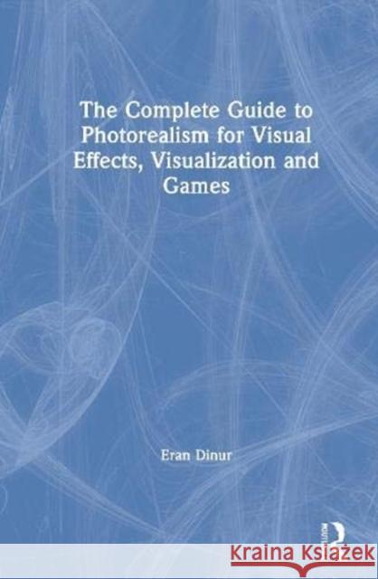 The Complete Guide to Photorealism for Visual Effects, Visualization and Games: For Visual Effects, Visualization and Games Dinur, Eran 9780367199265 Taylor & Francis Ltd