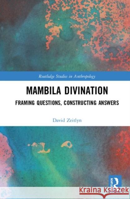 Mambila Divination: Framing Questions, Constructing Answers David Zeitlyn 9780367199500 Routledge