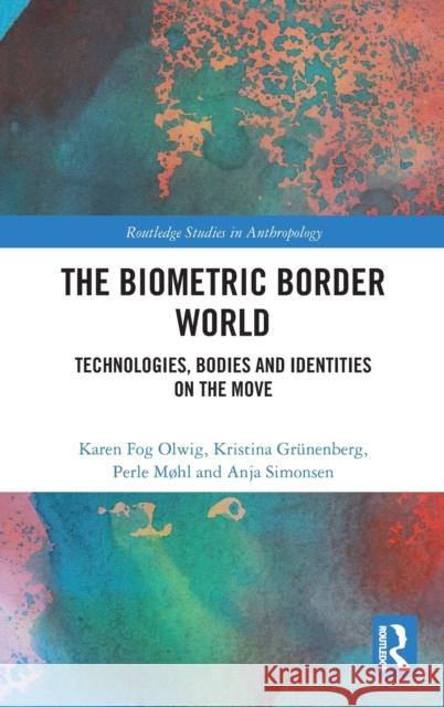 The Biometric Border World: Technologies, Bodies and Identities on the Move Olwig, Karen Fog 9780367199586