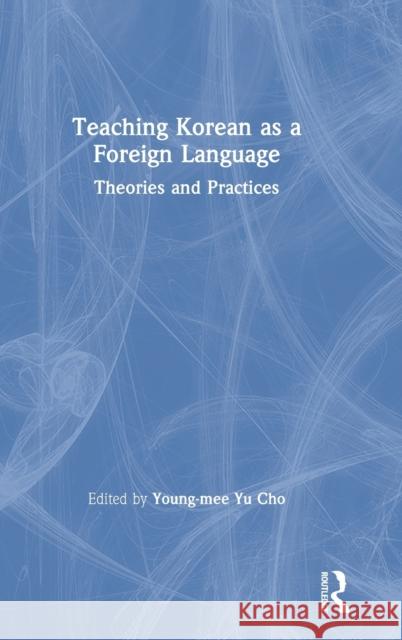 Teaching Korean as a Foreign Language: Theories and Practices Yu Cho, Young-Mee 9780367199616 Routledge