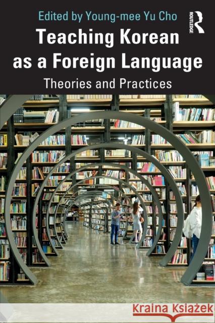 Teaching Korean as a Foreign Language: Theories and Practices Yu Cho, Young-Mee 9780367199630 Routledge