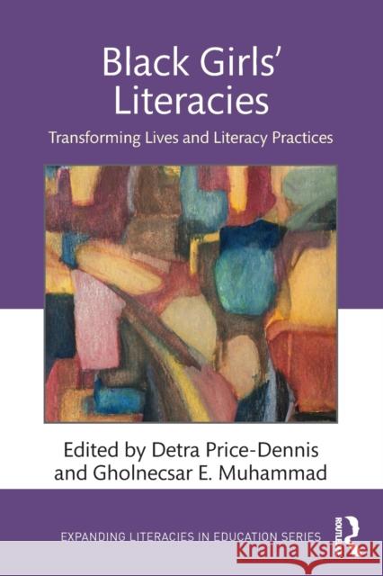Black Girls' Literacies: Transforming Lives and Literacy Practices Gholnecsar E. Muhammad Detra Price-Dennis 9780367199654 Routledge