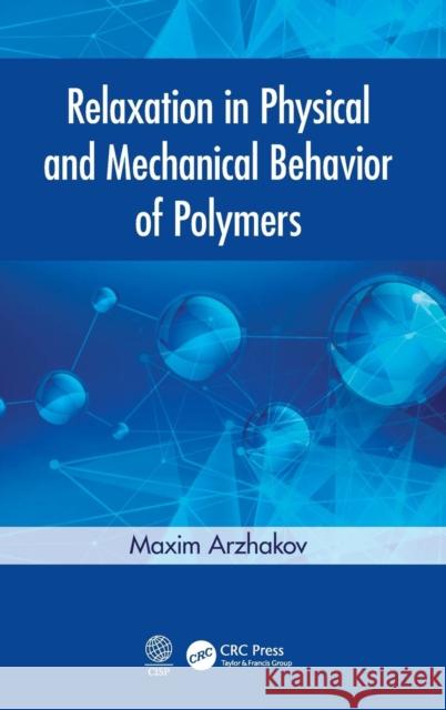 Relaxation in Physical and Mechanical Behavior of Polymers Maxim Arzhakov 9780367199821