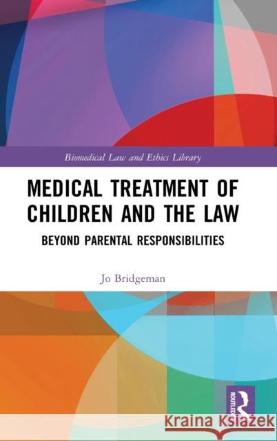Medical Treatment of Children and the Law: Beyond Parental Responsibilities Jo Bridgeman 9780367200022 Routledge