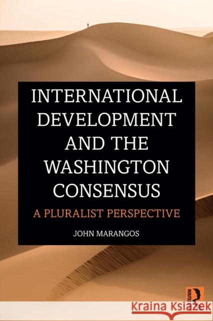 International Development and the Washington Consensus: A Pluralist Perspective John Marangos 9780367200053 Routledge