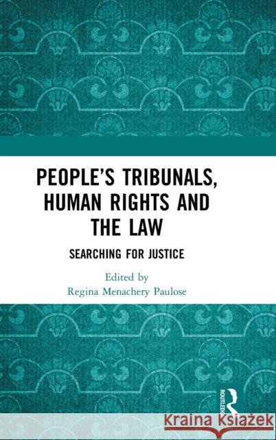 People's Tribunals, Human Rights and the Law: Searching for Justice Regina Paulose 9780367200060