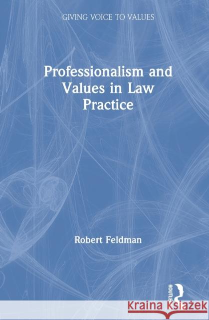 Professionalism and Values in Law Practice Robert Feldman 9780367200107