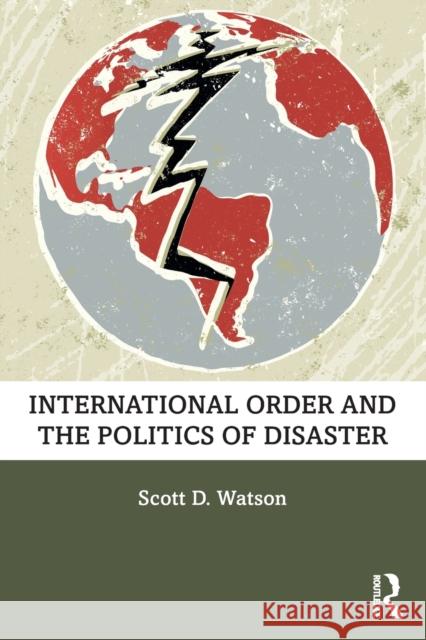 International Order and the Politics of Disaster Scott D. Watson 9780367200374