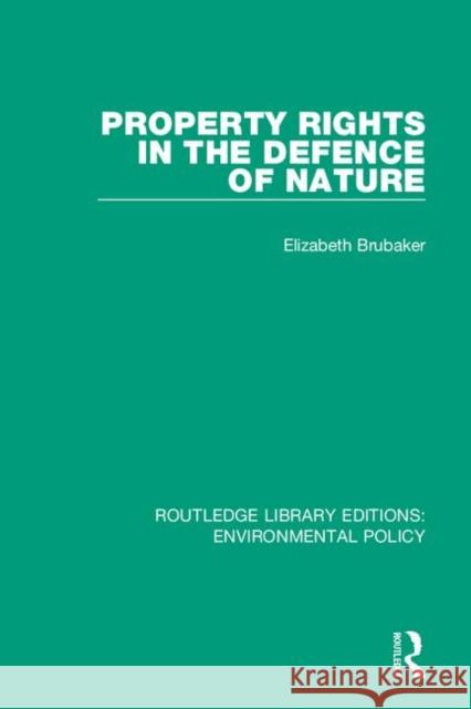 Property Rights in the Defence of Nature Elizabeth Brubaker 9780367200923 Routledge