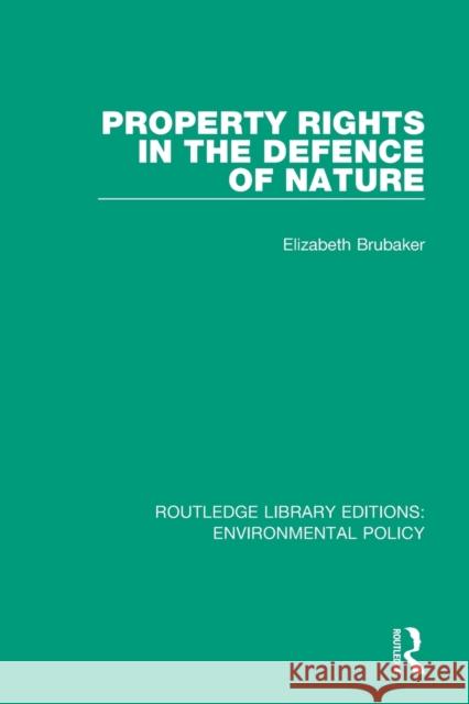 Property Rights in the Defence of Nature Elizabeth Brubaker 9780367200985 Routledge