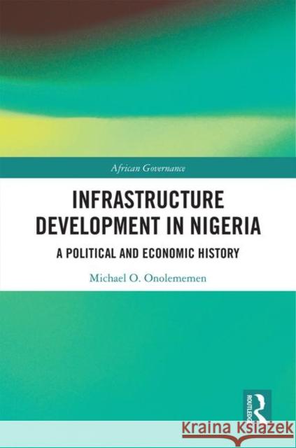 Infrastructure Development in Nigeria: A Political and Economic History Michael Oziegbe Onolememen 9780367201074 Routledge