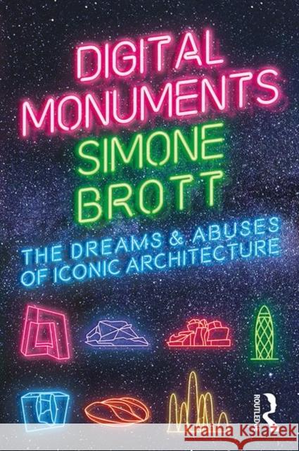 Digital Monuments: The Dreams and Abuses of Iconic Architecture Simone Brott 9780367201128 Routledge
