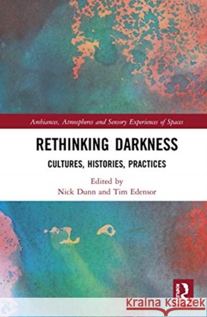 Rethinking Darkness: Cultures, Histories, Practices Dunn, Nick 9780367201159 TAYLOR & FRANCIS