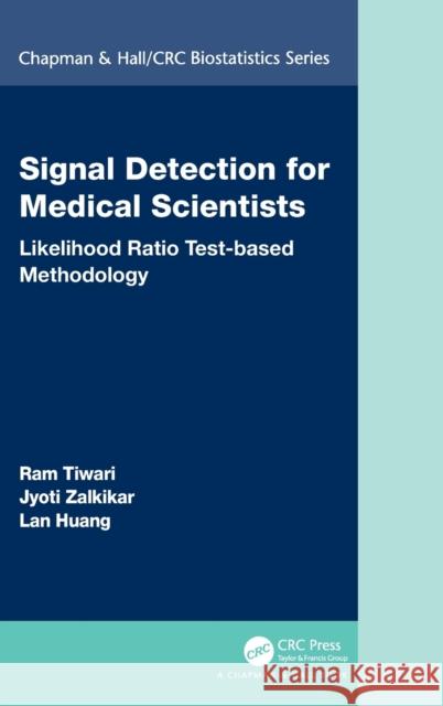 Signal Detection for Medical Scientists: Likelihood Ratio Test-Based Methodology Ram Tiwari Jyoti Zalkikar Lan Huang 9780367201432