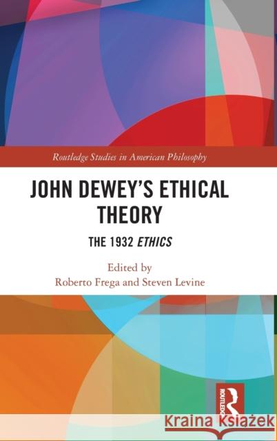 John Dewey's Ethical Theory: The 1932 Ethics Roberto Frega Steven Levine 9780367201593 Routledge