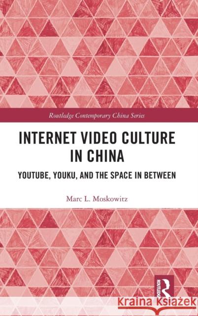 Internet Video Culture in China: Youtube, Youku, and the Space in Between Marc L. Moskowitz 9780367201678 Routledge