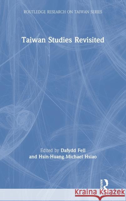 Taiwan Studies Revisited Dafydd Fell Hsin-Huang Michael Hsiao 9780367201715