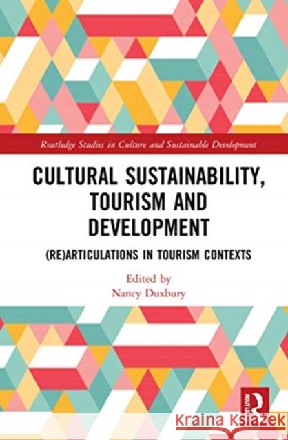 Cultural Sustainability, Tourism and Development: (Re)Articulations in Tourism Contexts Duxbury, Nancy 9780367201753 Routledge