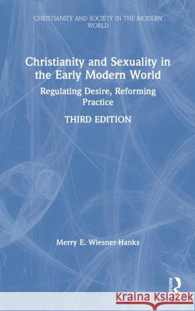 Christianity and Sexuality in the Early Modern World: Regulating Desire, Reforming Practice Merry E. Wiesner-Hanks 9780367201807