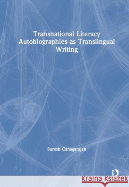 Transnational Literacy Autobiographies as Translingual Writing A. Suresh Canagarajah 9780367201821
