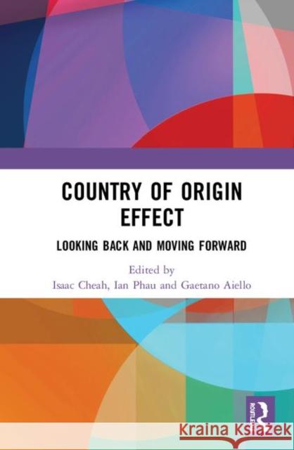 Country of Origin Effect: Looking Back and Moving Forward Isaac Cheah Ian Phau Gaetano Aiello 9780367201883