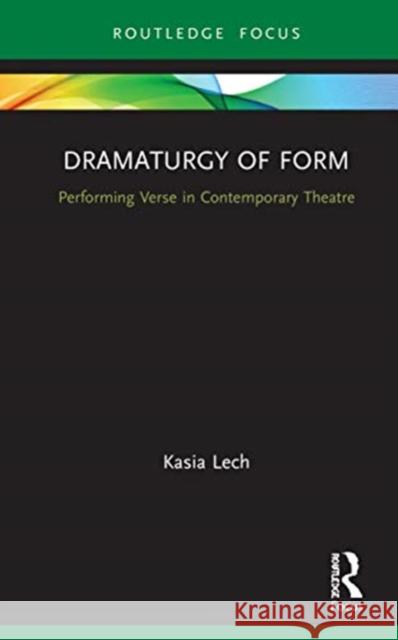 Dramaturgy of Form: Performing Verse in Contemporary Theatre Kasia Lech 9780367201937 Routledge