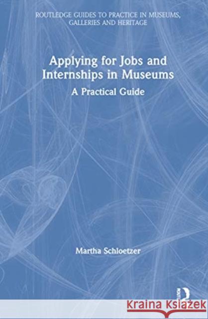 Applying for Jobs and Internships in Museums: A Practical Guide Martha Schloetzer 9780367202163 Routledge