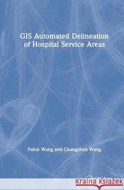 GIS Automated Delineation of Hospital Service Areas Fahui Wang Changzhen Wang 9780367202286