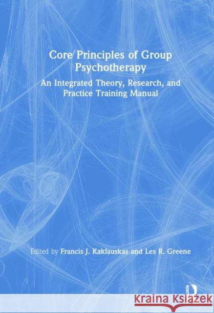 Core Principles of Group Psychotherapy: An Integrated Theory, Research, and Practice Training Manual Kaklauskas, Francis J. 9780367203085 Routledge