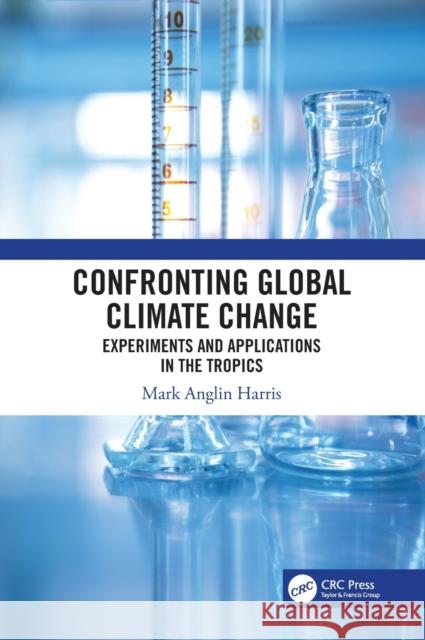 Confronting Global Climate Change: Experiments & Applications in the Tropics Harris, Mark 9780367203115 CRC Press