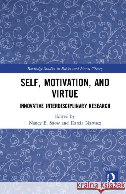 Self, Motivation, and Virtue: Innovative Interdisciplinary Research Nancy E. Snow Darcia Narvaez 9780367203177