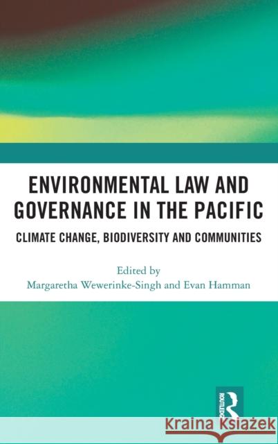 Environmental Law and Governance in the Pacific: Climate Change, Biodiversity and Communities Wewerinke-Singh, Margaretha 9780367203245 Routledge
