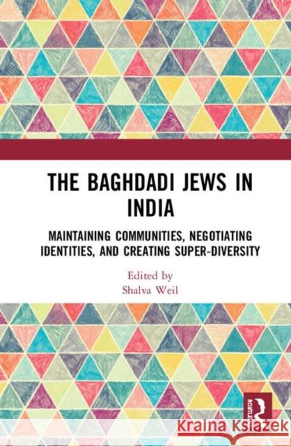 The Baghdadi Jews in India: Maintaining Communities, Negotiating Identities and Creating Super-Diversity Weil, Shalva 9780367203252 Routledge
