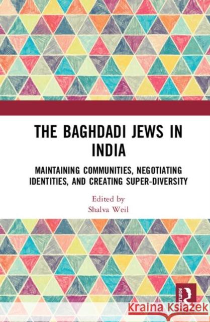 The Baghdadi Jews in India: Maintaining Communities, Negotiating Identities and Creating Super-Diversity Weil, Shalva 9780367203252