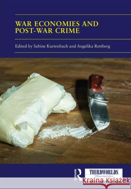 War Economies and Post-War Crime Sabine Kurtenbach Angelika Rettberg 9780367203351 Routledge