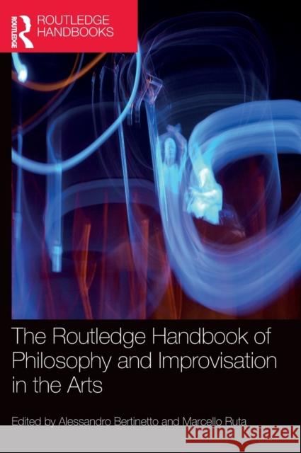 The Routledge Handbook of Philosophy and Improvisation in the Arts Alessandro Bertinetto Marcello Ruta 9780367203641 Routledge