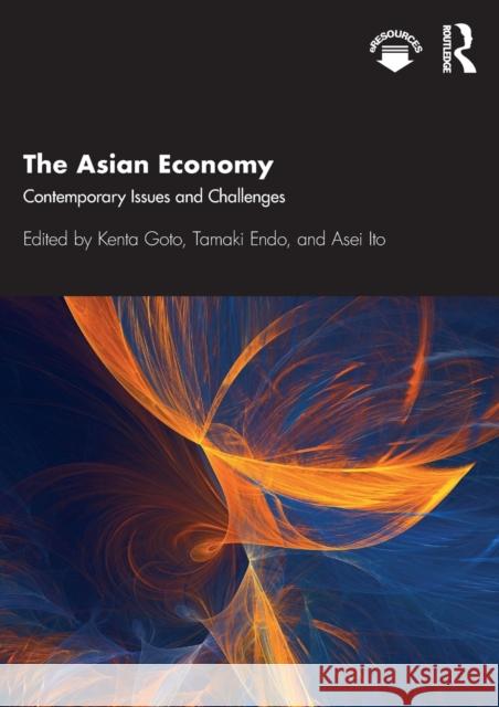 The Asian Economy: Contemporary Issues and Challenges Kenta Goto Tamaki Endo Asei Ito 9780367203719 Taylor & Francis Ltd