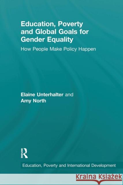 Education, Poverty and Global Goals for Gender Equality: How People Make Policy Happen Elaine Unterhalter Amy North 9780367203795 Routledge