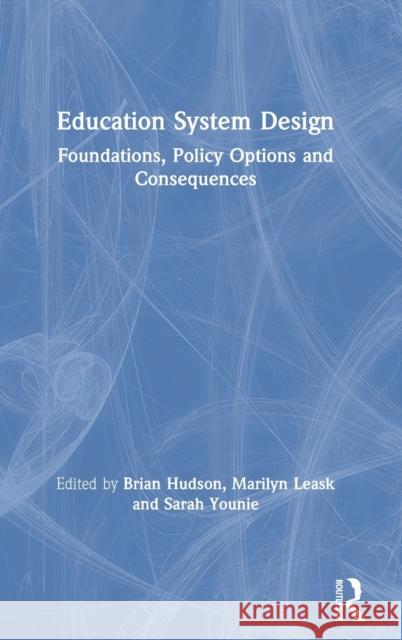 Education System Design: Foundations, Policy Options and Consequences Brian Hudson Marilyn Leask Sarah Younie 9780367203801