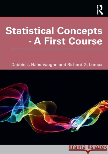 Statistical Concepts - A First Course: A First Course Hahs-Vaughn, Debbie L. 9780367203993