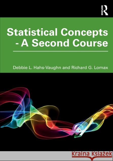 Statistical Concepts - A Second Course: A Second Course Hahs-Vaughn, Debbie L. 9780367204099 Routledge