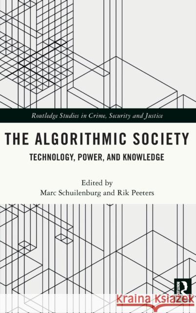 The Algorithmic Society: Technology, Power, and Knowledge Marc Schuilenburg Rik Peeters 9780367204310 Routledge