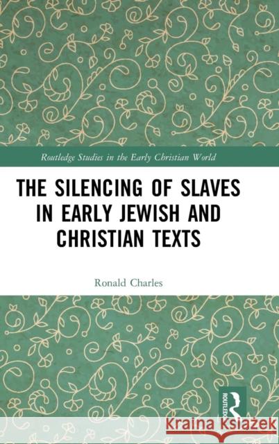 The Silencing of Slaves in Early Jewish and Christian Texts Ronald Charles 9780367204341