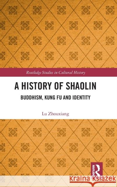 A History of Shaolin: Buddhism, Kung Fu and Identity Zhouxiang, Lu 9780367204600