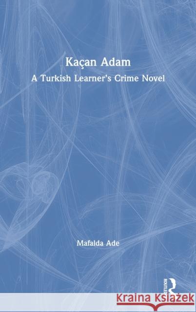 Kaçan Adam: A Turkish Learner's Crime Novel Ade, Mafalda 9780367204938