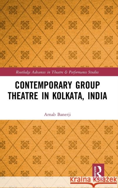 Contemporary Group Theatre in Kolkata, India Arnab Banerji 9780367205133