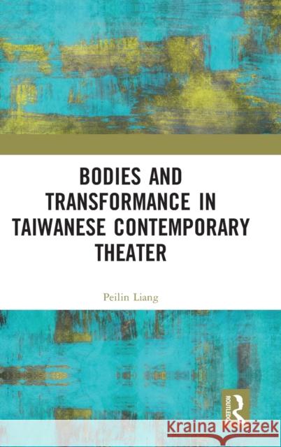 Bodies and Transformance in Taiwanese Contemporary Theater Liang, Peilin 9780367205331